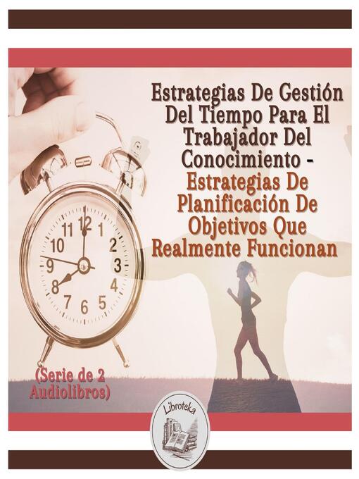 Title details for Estrategias De Gestión Del Tiempo Para El Trabajador Del Conocimiento--Estrategias De Planificación De Objetivos Que Realmente Funcionan (Serie de 2 Audiolibros) by LIBROTEKA - Wait list